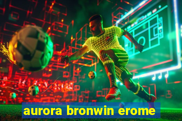 aurora bronwin erome